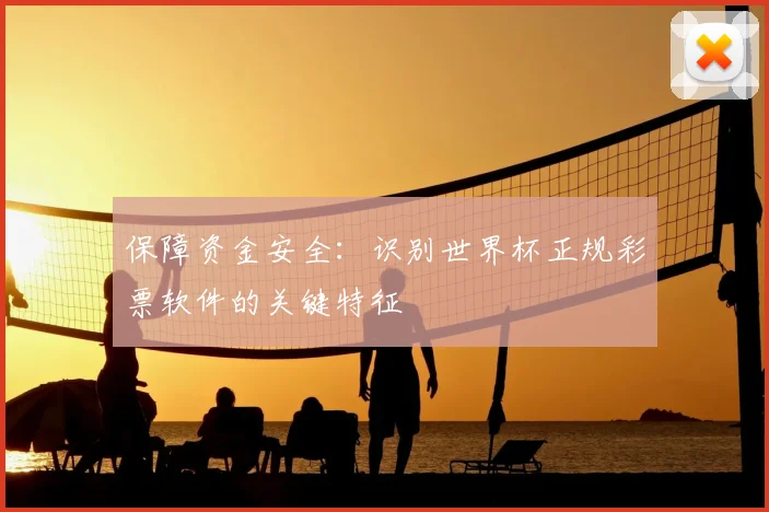保障资金安全:识别世界杯正规彩票软件的关键特征