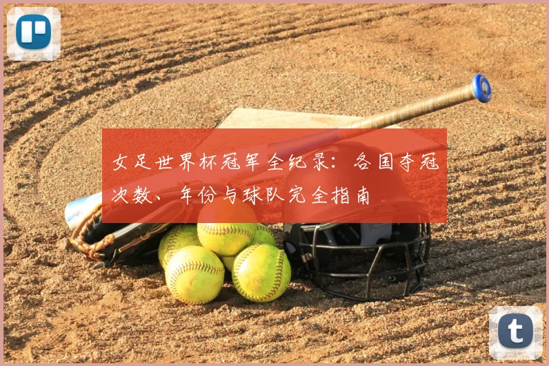 女足世界杯冠军全纪录：各国夺冠次数、年份与球队完全指南