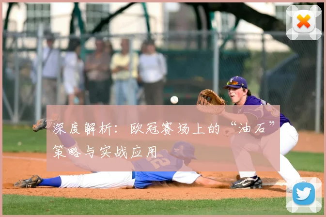 深度解析:欧冠赛场上的“油石”策略与实战应用